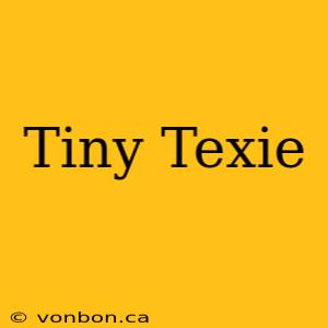 Tiny Texie