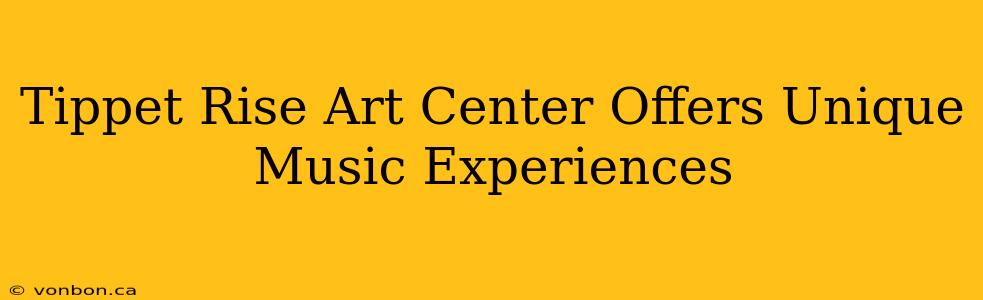 Tippet Rise Art Center Offers Unique Music Experiences