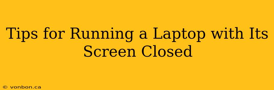 Tips for Running a Laptop with Its Screen Closed