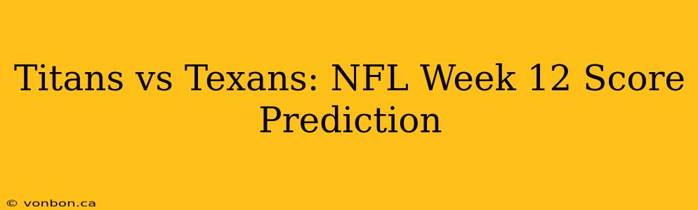 Titans vs Texans: NFL Week 12 Score Prediction