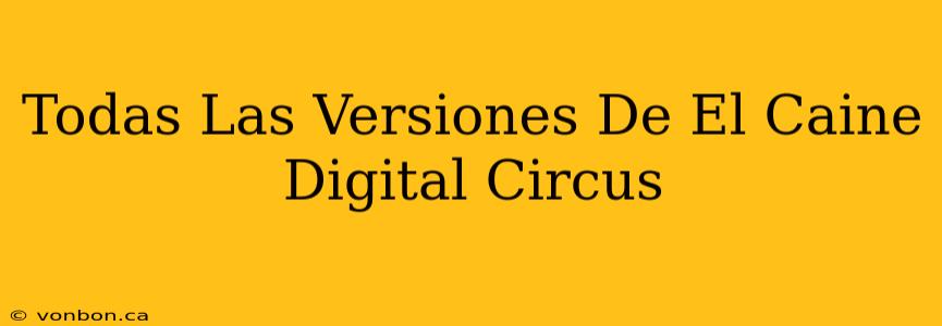 Todas Las Versiones De El Caine Digital Circus