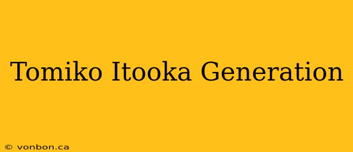 Tomiko Itooka Generation