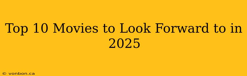 Top 10 Movies to Look Forward to in 2025