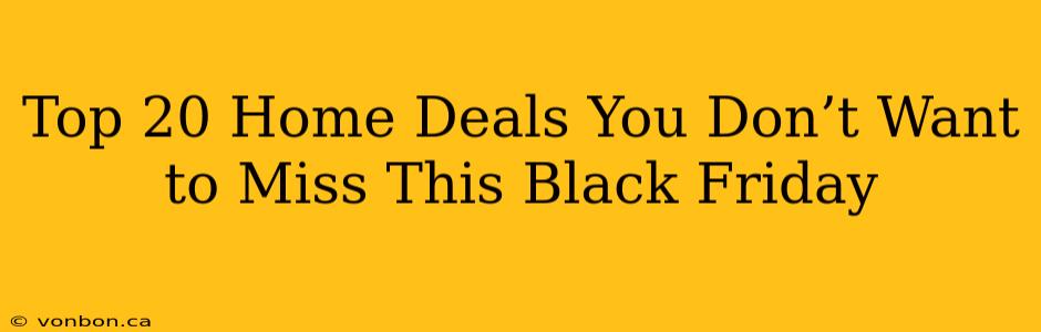 Top 20 Home Deals You Don’t Want to Miss This Black Friday