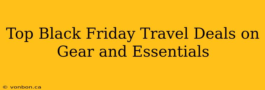 Top Black Friday Travel Deals on Gear and Essentials