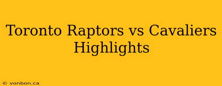 Toronto Raptors vs Cavaliers Highlights