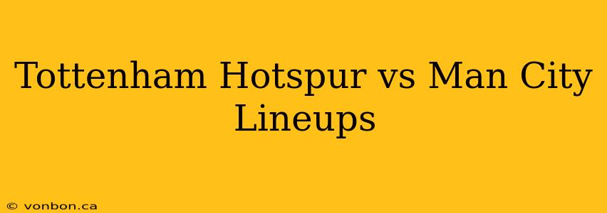 Tottenham Hotspur vs Man City Lineups