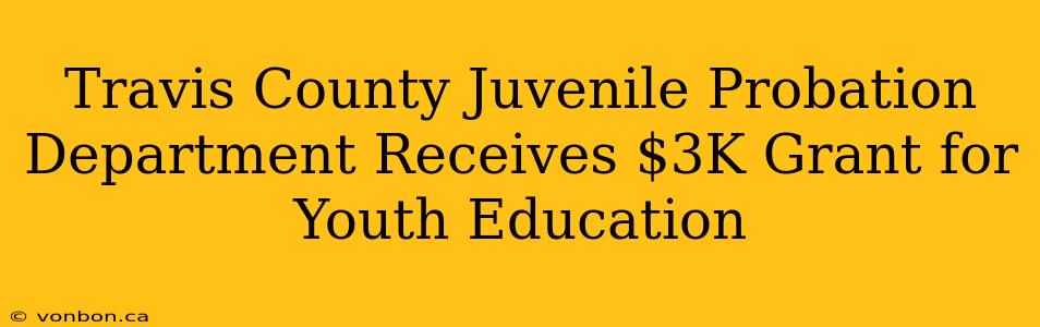 Travis County Juvenile Probation Department Receives $3K Grant for Youth Education