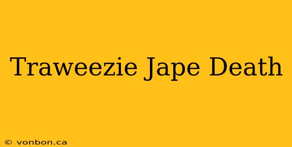 Traweezie Jape Death