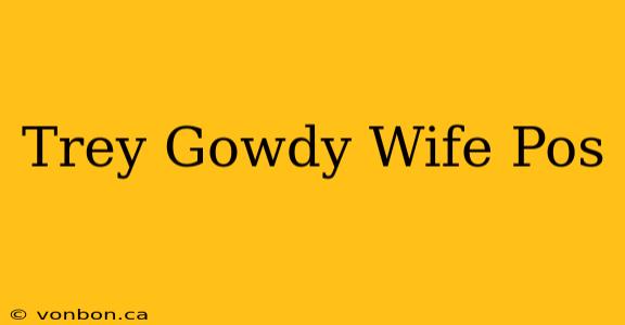 Trey Gowdy Wife Pos