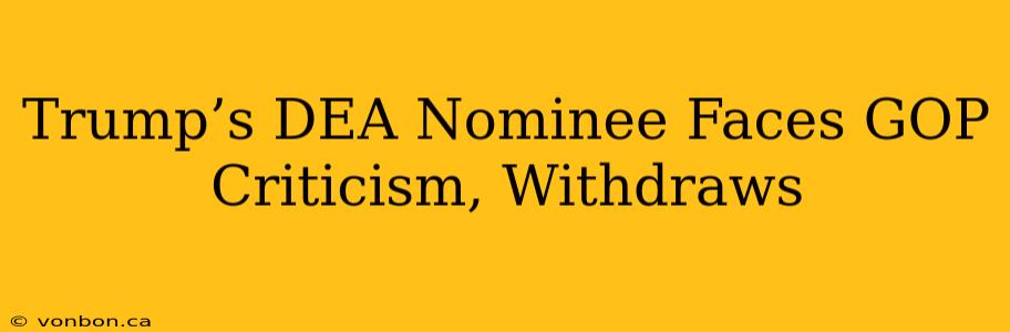 Trump’s DEA Nominee Faces GOP Criticism, Withdraws