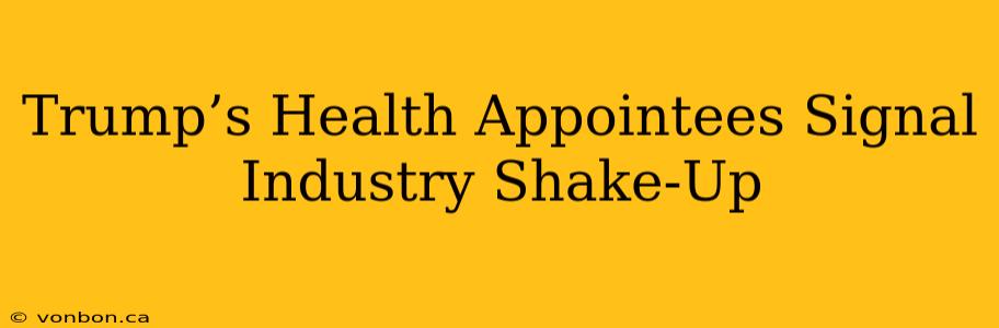 Trump’s Health Appointees Signal Industry Shake-Up