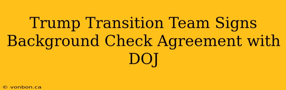 Trump Transition Team Signs Background Check Agreement with DOJ