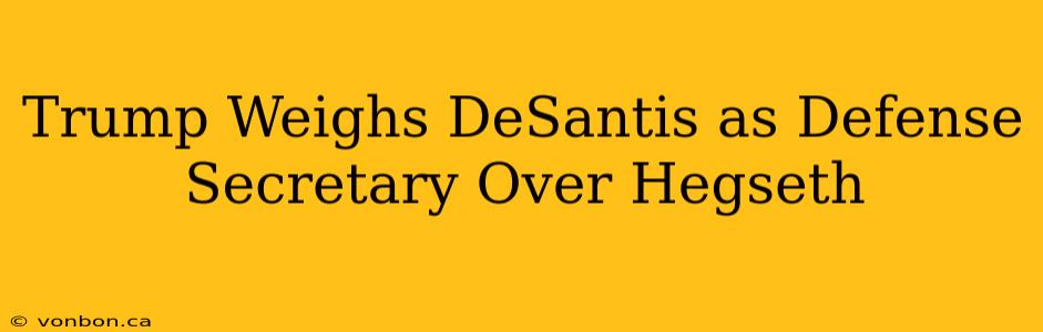 Trump Weighs DeSantis as Defense Secretary Over Hegseth