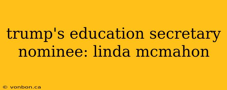 trump's education secretary nominee: linda mcmahon