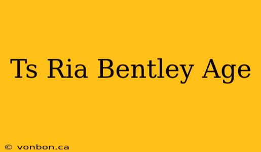 Ts Ria Bentley Age