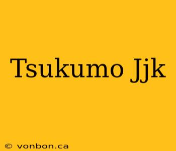 Tsukumo Jjk