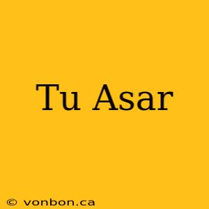 Tu Asar