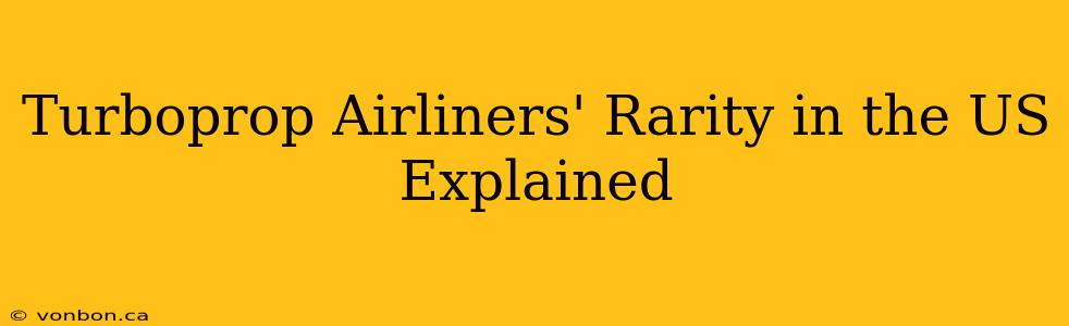 Turboprop Airliners' Rarity in the US Explained