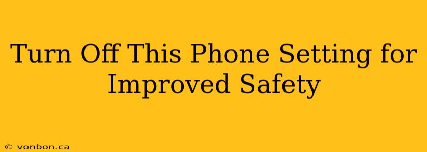 Turn Off This Phone Setting for Improved Safety