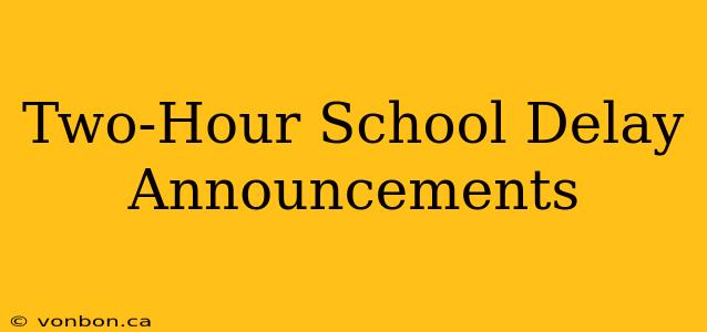 Two-Hour School Delay Announcements