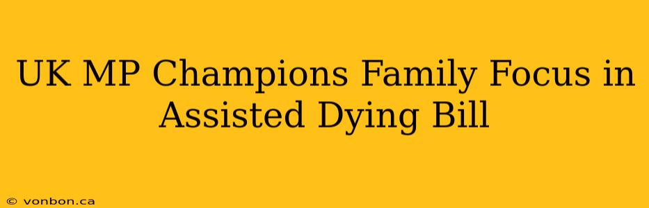 UK MP Champions Family Focus in Assisted Dying Bill