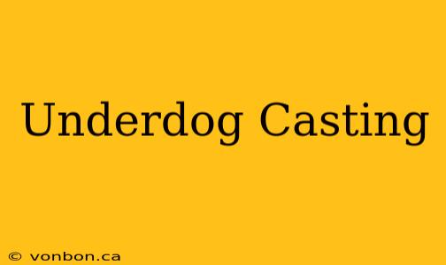 Underdog Casting