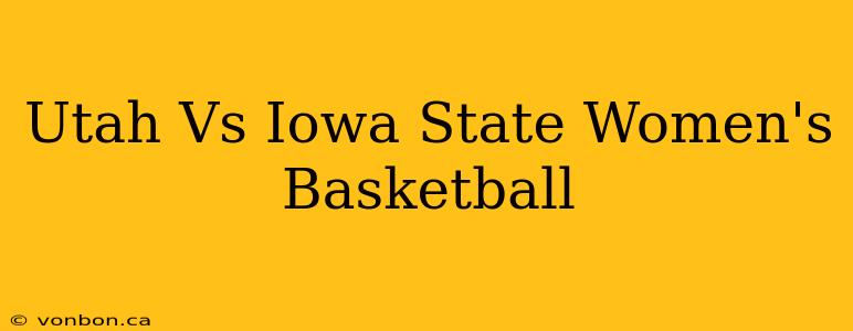 Utah Vs Iowa State Women's Basketball