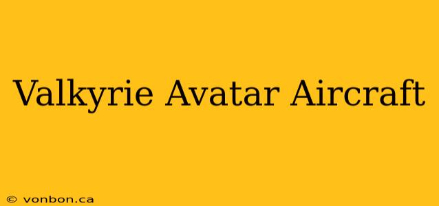 Valkyrie Avatar Aircraft