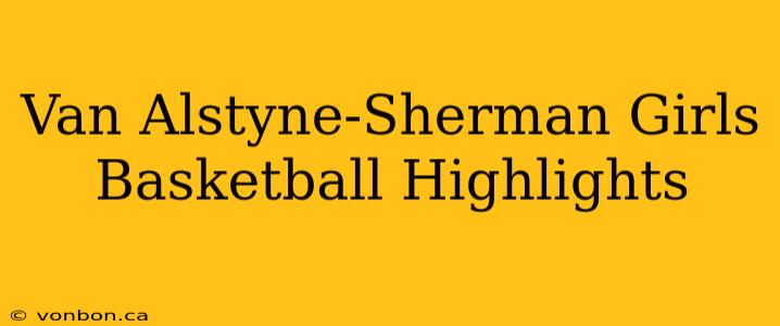 Van Alstyne-Sherman Girls Basketball Highlights