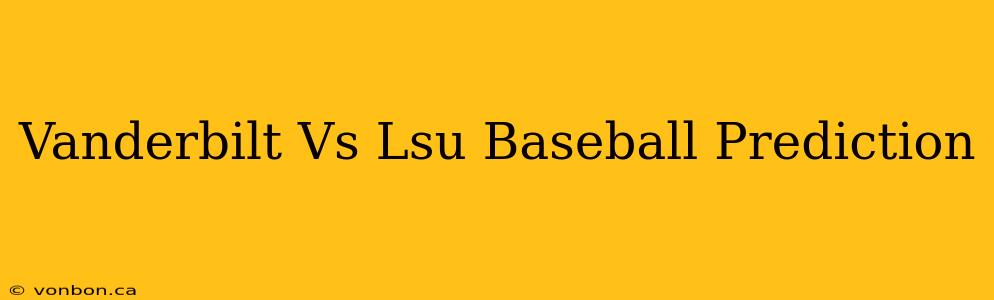 Vanderbilt Vs Lsu Baseball Prediction