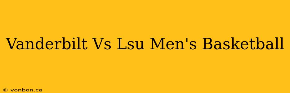 Vanderbilt Vs Lsu Men's Basketball