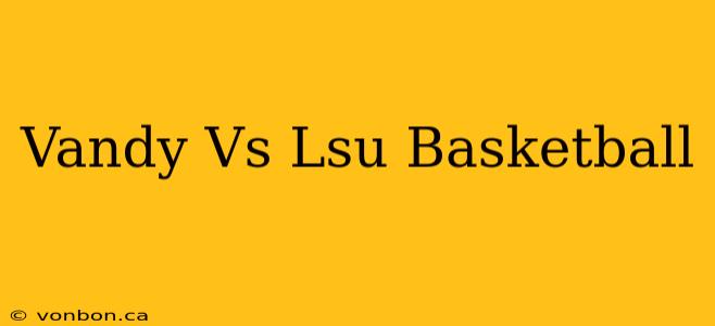 Vandy Vs Lsu Basketball