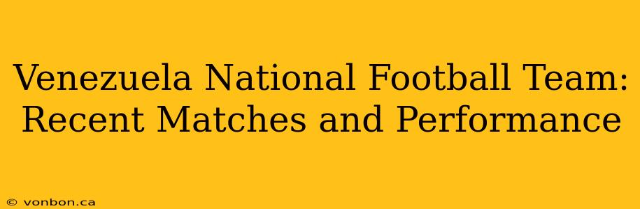 Venezuela National Football Team: Recent Matches and Performance