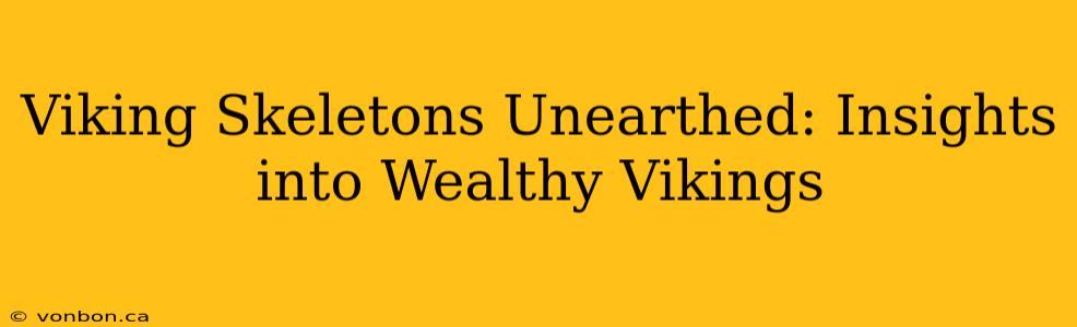 Viking Skeletons Unearthed: Insights into Wealthy Vikings