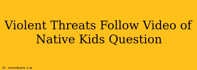 Violent Threats Follow Video of Native Kids Question