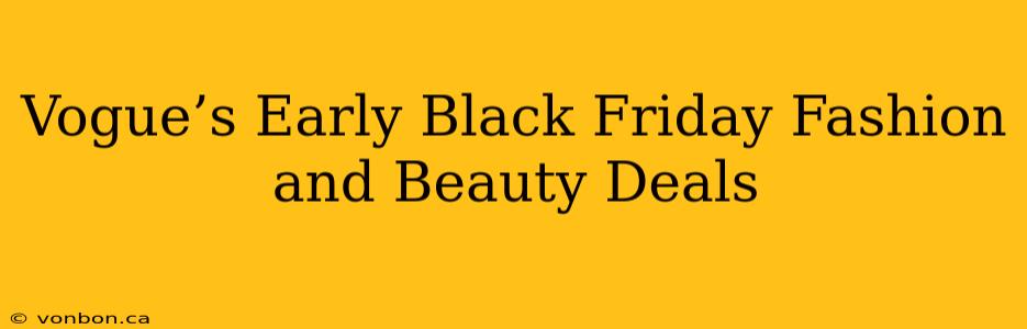 Vogue’s Early Black Friday Fashion and Beauty Deals