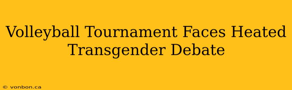 Volleyball Tournament Faces Heated Transgender Debate