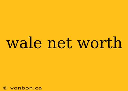 wale net worth