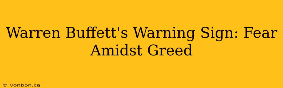 Warren Buffett's Warning Sign: Fear Amidst Greed