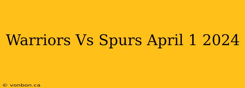 Warriors Vs Spurs April 1 2024