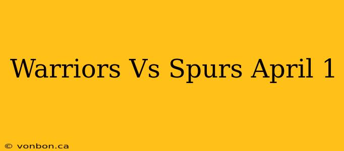 Warriors Vs Spurs April 1