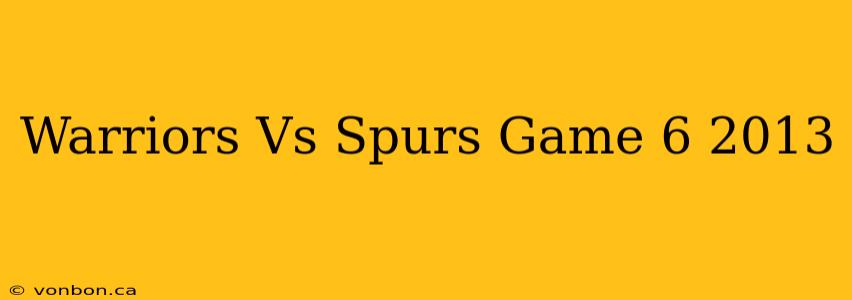 Warriors Vs Spurs Game 6 2013