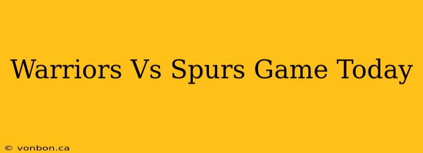 Warriors Vs Spurs Game Today