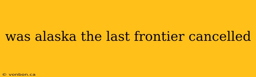 was alaska the last frontier cancelled