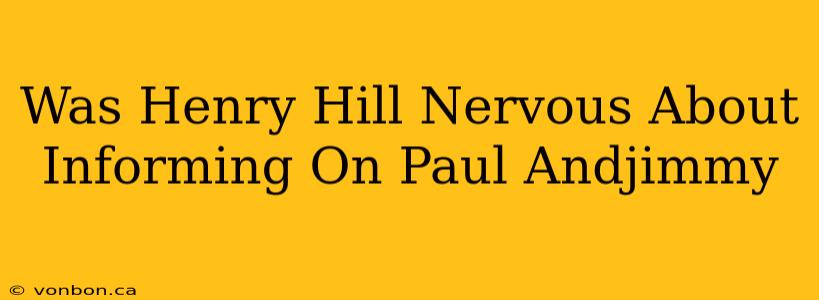 Was Henry Hill Nervous About Informing On Paul Andjimmy