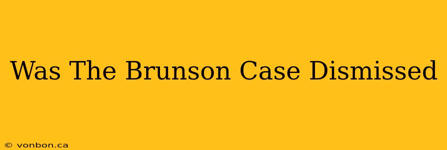 Was The Brunson Case Dismissed