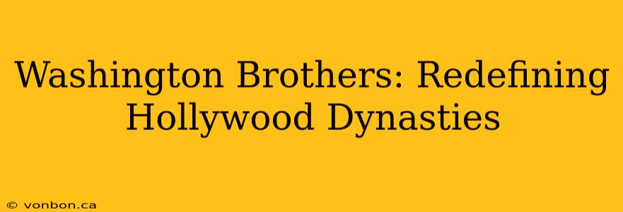 Washington Brothers: Redefining Hollywood Dynasties