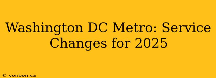 Washington DC Metro: Service Changes for 2025