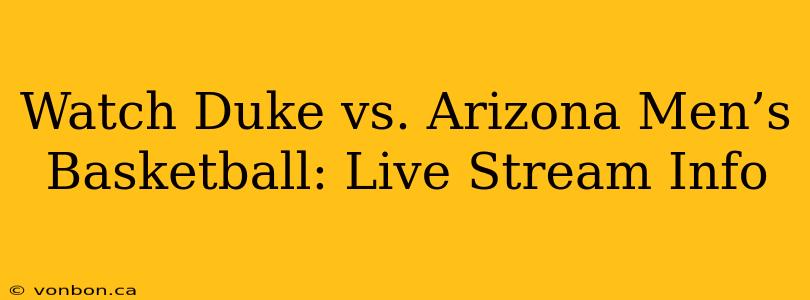 Watch Duke vs. Arizona Men’s Basketball: Live Stream Info